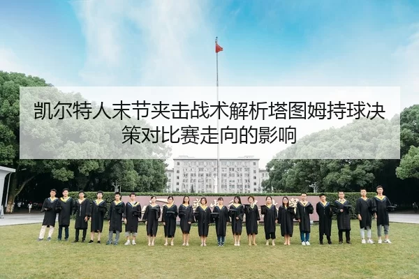 凯尔特人末节夹击战术解析塔图姆持球决策对比赛走向的影响