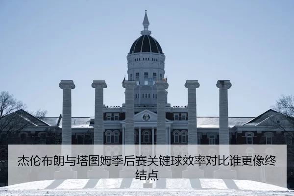 杰伦布朗与塔图姆季后赛关键球效率对比谁更像终结点