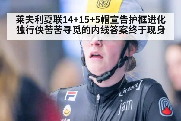 莱夫利夏联14+15+5帽宣告护框进化 独行侠苦苦寻觅的内线答案终于现身