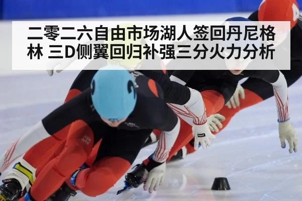 二零二六自由市场湖人签回丹尼格林 三D侧翼回归补强三分火力分析