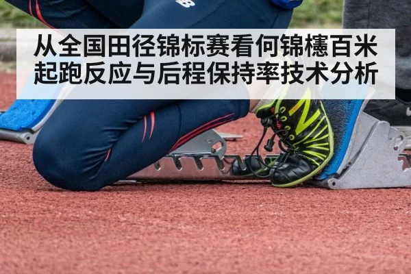 从全国田径锦标赛看何锦櫶百米起跑反应与后程保持率技术分析